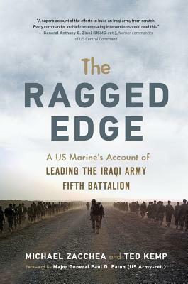 The Ragged Edge: A US Marine's Account of Leading the Iraqi Army Fifth Battalion by Michael Zacchea, Ted Kemp