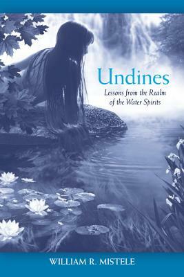 Undines: Lessons from the Realm of the Water Spirits by William R. Mistele