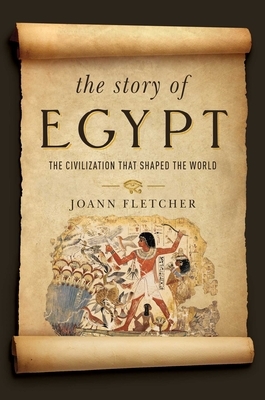 The Story of Egypt: The Civilization That Shaped the World by Joann Fletcher