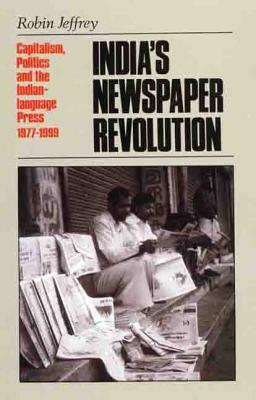 India's Newspaper Revolution: Capitalism, Technology and the Indian Language Press, 1977-1999 by Robin Jeffrey