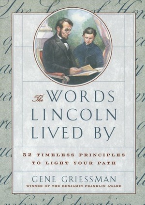 The Words Lincoln Lived By: 52 Timeless Principles to Light Your Path by Gene Griessman