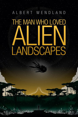 The Man Who Loved Alien Landscapes by Albert Wendland, William H. Keith Jr.