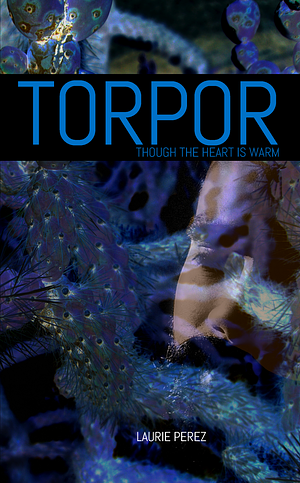 Torpor: Though the Heart Is Warm by Laurie Perez