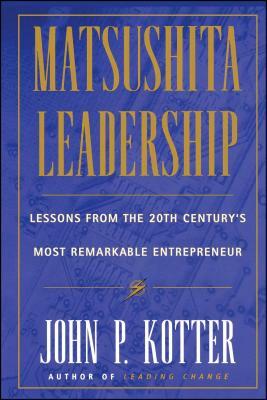 Matsushita: Lessons from the 20th Century's Most Remarkable Entrepreneur by John P. Kotter