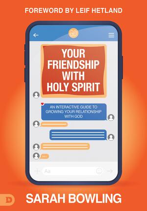 Your Friendship with Holy Spirit: An Interactive Guide to Growing Your Relationship with God by Sarah Bowling