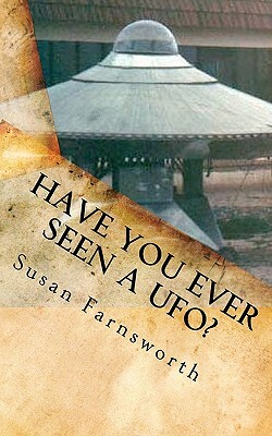 Have You Ever Seen A UFO? by Susan Farnsworth