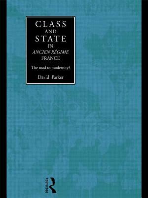 Class and State in Ancien Regime France: The Road to Modernity? by David Parker