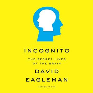 Incognito: The Secret Lives of the Brain by David Eagleman