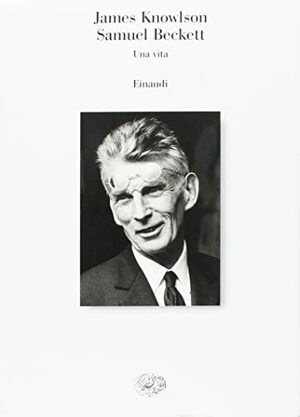 Samuel Beckett. Una vita by James Knowlson, G. Frasca
