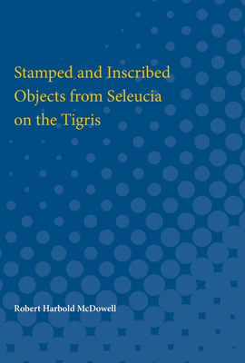 Stamped and Inscribed Objects from Seleucia on the Tigris by Robert McDowell