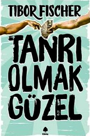 Tanrı Olmak Güzel by Tibor Fischer