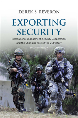 Exporting Security: International Engagement, Security Cooperation, and the Changing Face of the Us Military, Second Edition by Derek S. Reveron