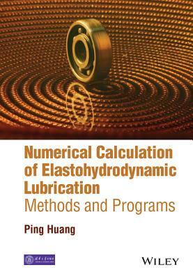 Numerical Calculation of Elastohydrodynamic Lubrication: Methods and Programs by Ping Huang