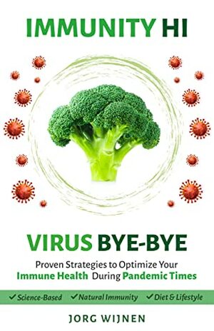 Immunity Hi, Virus Bye-Bye: Proven Strategies to Improve Your Immune Health During Pandemic Times by Jorg Wijnen