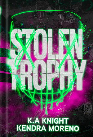 Stolen Trophy by Kendra Moreno, K.A. Knight