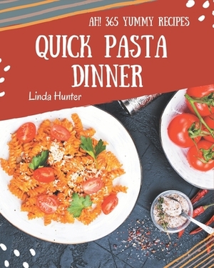 Ah! 365 Yummy Quick Pasta Dinner Recipes: I Love Yummy Quick Pasta Dinner Cookbook! by Linda Hunter