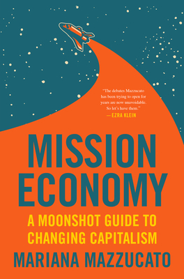 Mission Economy: A Moonshot Approach to the Economy by Mariana Mazzucato