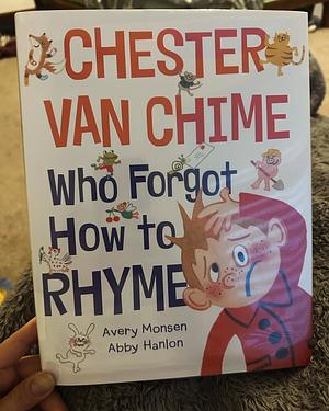 Chester Van Chime Who Forgot How to Rhyme by Avery Monsen, Abby Hanlon