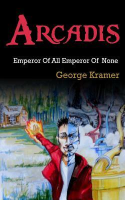 Arcadis: Emperor Of All, Emperor Of None by George Kramer