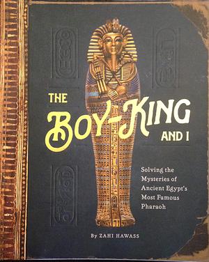 The Boy-King and I by Zahi A. Hawass