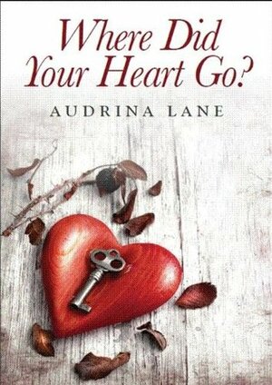 Where Did Your Heart Go by Audrina Lane