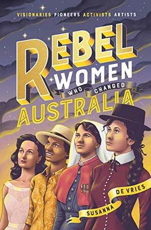 Rebel Women Who Changed Australia by Susanna de Vries