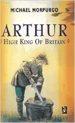 Arthur High King Of Britain by Michael Morpurgo