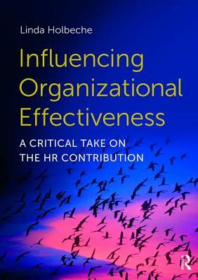 Influencing Organizational Effectiveness: A Critical Take on the HR Contribution by Linda Holbeche