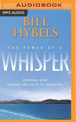 The Power of a Whisper: Hearing God, Having the Guts to Respond by Bill Hybels