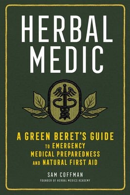 Herbal Medic: A Green Beret's Guide to Emergency Medical Preparedness and Natural First Aid by Sam Coffman