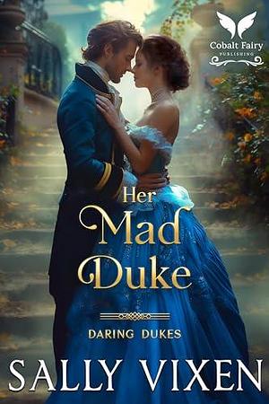 Her Mad Duke: A Historical Regency Romance Novel by Sally Vixen, Sally Vixen