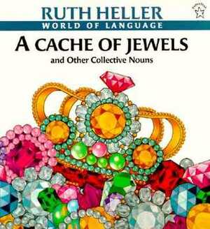 A Cache of Jewels: And Other Collective Nouns by Ruth Heller