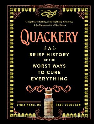 Quackery: A Brief History of the Worst Ways to Cure Everything by Nate Pedersen, Lydia Kang