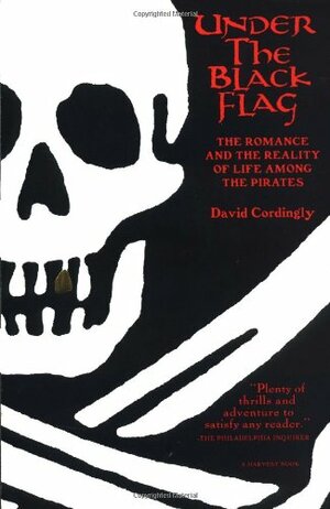Under the Black Flag: The Romance and the Reality of Life Among the Pirates by David Cordingly