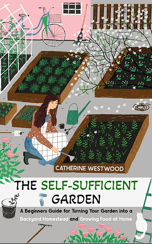 The Self-Sufficient Garden: A Beginners Guide for Turning Your Garden into a Backyard Homestead and Growing Food at Home by Vespertine Publishing