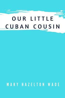 Our Little Cuban Cousin by Mary Hazelton Wade