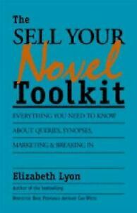 The Sell-Your-Novel Toolkit: Everything You Need to Know About Queries, Synopses, Marketing & Breaking in by Elizabeth Lyon