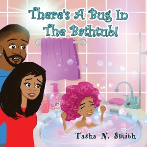 There's A Bug In The Bathtub! by Tasha Necole Smith