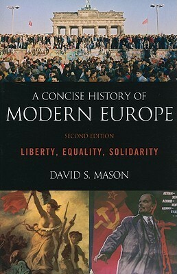 A Concise History of Modern Europe: Liberty, Equality, Solidarity by David S. Mason