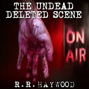 The Undead: Deleted Scene by Dan Morgan, R.R. Haywood