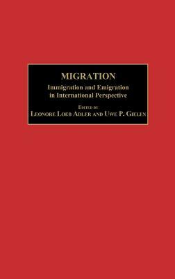 Migration: Immigration and Emigration in International Perspective by Leonore Loeb Adler, Uwe P. Gielen
