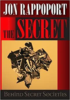 The Secret Behind Secret Societies: Liberation of the Planet in the 21st Century by Jon Rappoport