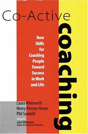 Co-Active Coaching: New Skills for Coaching People Toward Success in Work and Life by Henry Kimsey-House, Phillip Sandahl, Laura Whitworth