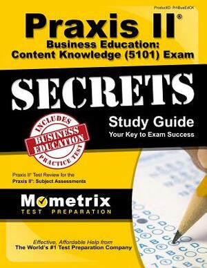 Praxis II Business Education: Content Knowledge (5101) Exam Secrets Study Guide: Praxis II Test Review for the Praxis II: Subject Assessments by 