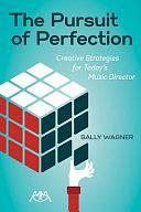 The Pursuit of Perfection: Creative Strategies for Today's Music Directors by Sally Wagner