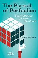 The Pursuit of Perfection: Creative Strategies for Today's Music Directors by Sally Wagner