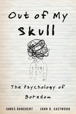 Out of My Skull: The Psychology of Boredom by James Danckert, John D. Eastwood