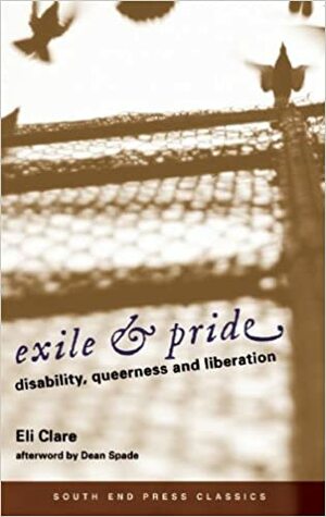 Exile & Pride: Disability, Queerness, and Liberation by Eli Clare