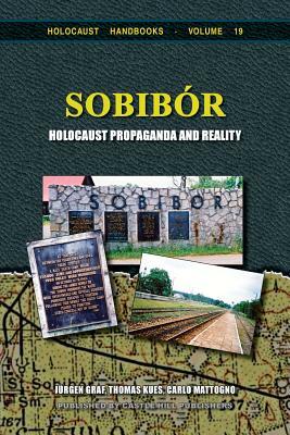 Sobibor: Holocaust Propaganda and Reality by Jürgen Graf, Thomas Kues, Carlo Mattogno