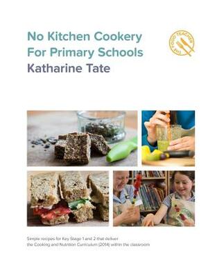 No Kitchen Cookery for Primary Schools by Katharine Tate